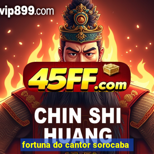 fortuna do cantor sorocaba